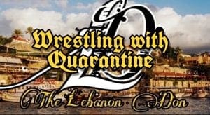 The Lebanon Don: Wrestling with Quarantine (Part 4)