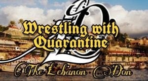 The Lebanon Don Wrestling with Quarantine (Part 5)
